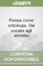 Poesia come ontologia. Dai vociani agli ermetici libro