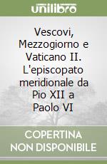 Vescovi, Mezzogiorno e Vaticano II. L'episcopato meridionale da Pio XII a Paolo VI libro