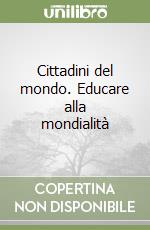 Cittadini del mondo. Educare alla mondialità libro