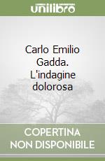 Carlo Emilio Gadda. L'indagine dolorosa libro