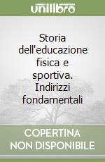 Storia dell'educazione fisica e sportiva. Indirizzi fondamentali libro