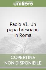 Paolo VI. Un papa bresciano in Roma libro