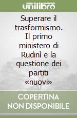 Superare il trasformismo. Il primo ministero di Rudinì e la questione dei partiti «nuovi» libro