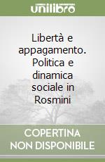 Libertà e appagamento. Politica e dinamica sociale in Rosmini libro