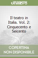 Il teatro in Italia. Vol. 2: Cinquecento e Seicento