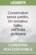 Conservatori senza partito. Un tentativo fallito nell'Italia giolittiana