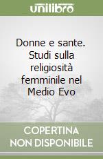 Donne e sante. Studi sulla religiosità femminile nel Medio Evo libro