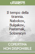 Il tempo della tirannia. Nabokov, Bulgakov, Pasternak, Solzenicyn