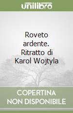 Roveto ardente. Ritratto di Karol Wojtyla libro