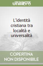 L'identità cristiana tra località e universalità libro