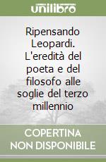 Ripensando Leopardi. L'eredità del poeta e del filosofo alle soglie del terzo millennio libro