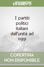 I partiti politici italiani dall'unità ad oggi libro