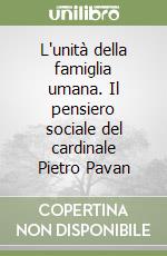 L'unità della famiglia umana. Il pensiero sociale del cardinale Pietro Pavan libro