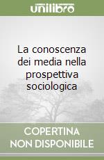 La conoscenza dei media nella prospettiva sociologica libro