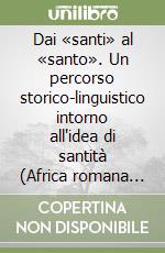 Dai «santi» al «santo». Un percorso storico-linguistico intorno all'idea di santità (Africa romana secc. II-V)