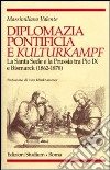 Diplomazia pontificia e Kulturkampf. La Santa Sede e la Prussia tra Pio IX e Bismarck (1862-1878) libro