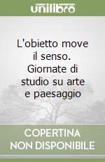 L'obietto move il senso. Giornate di studio su arte e paesaggio libro