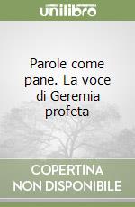 Parole come pane. La voce di Geremia profeta libro