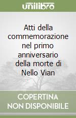 Atti della commemorazione nel primo anniversario della morte di Nello Vian libro