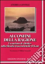 Ai confini della ragione. La nozione di «limite» nella filosofia trascendentale di Kant libro