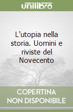 L'utopia nella storia. Uomini e riviste del Novecento libro