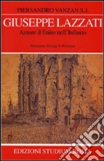 Giuseppe Lazzati. Amare il finito nell'infinito libro