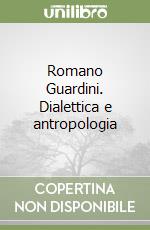 Romano Guardini. Dialettica e antropologia libro