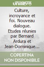 Culture, incroyance et foi. Nouveau dialogue. Etudes réunies par Bernard Ardura et Jean-Dominique Durand en hommage au card. Paul Poupard libro