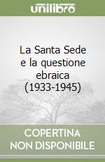 La Santa Sede e la questione ebraica (1933-1945)