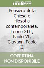 Pensiero della Chiesa e filosofia contemporanea. Leone XIII, Paolo VI, Giovanni Paolo II libro