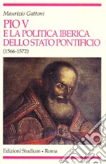 Pio V e la politica iberica dello Stato pontificio (1566-1572) libro