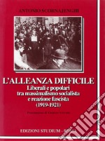 L'alleanza difficile. Liberali e popolari tra massimalismo socialista e reazione fascista (1919-1921)