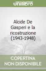 Alcide De Gasperi e la ricostruzione (1943-1948) libro