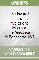 La Chiesa è carità. La rivelazione dell'amore nell'enciclica di Benedetto XVI libro