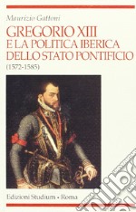 Gregorio XIII e la politica iberica dello Stato pontificio (1572-1585) libro