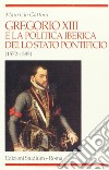 Gregorio XIII e la politica iberica dello Stato pontificio (1572-1585) libro di Gattoni Maurizio