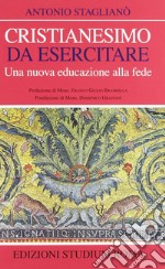 Cristianesimo da esercitare. Una nuova educazione alla fede libro