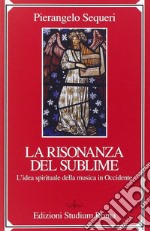 Il sublime della risonanza. L'idea spirituale della musica in Occidente libro