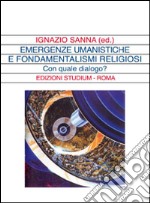 Emergenze umanistiche e fondamentalismi religiosi. Con quale dialogo? libro