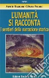 L'umanità si racconta. I sentieri della narrazione storica libro