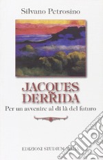 Jacques Derrida. Per un avvenire al di là del futuro