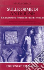 Sulle orme di Antigone. Emancipazione femminile e laicità cristiana libro