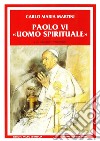 Paolo VI uomo spirituale. Discorsi e scritti (1983-2008) libro