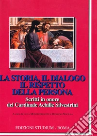 La Storia, il dialogo, il rispetto della persona. Scritti in onore del cardinale Achille Silvestrini libro