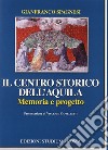 Il centro storico dell'Aquila. Memoria e progetto libro di Spagnesi Gianfranco