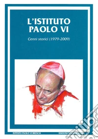L'Istituto Paolo VI. Cenni storici (1979-2009) libro