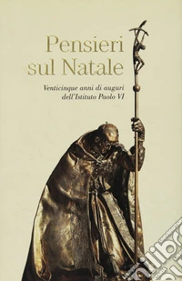 Pensieri sul Natale. Venticinque anni di auguri dell'Istituto Paolo VI libro