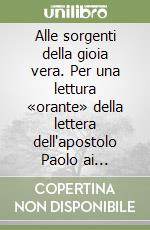 Alle sorgenti della gioia vera. Per una lettura «orante» della lettera dell'apostolo Paolo ai Filippesi libro