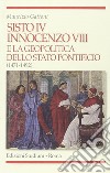 Sisto IV, Innocenzo VIII e la geopolitica dello Stato Pontificio (1471-1492) libro