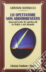 Lo spettatore non addormentato. Quarant'anni di spettacoli in Italia e nel mondo libro